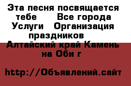 Эта песня посвящается тебе... - Все города Услуги » Организация праздников   . Алтайский край,Камень-на-Оби г.